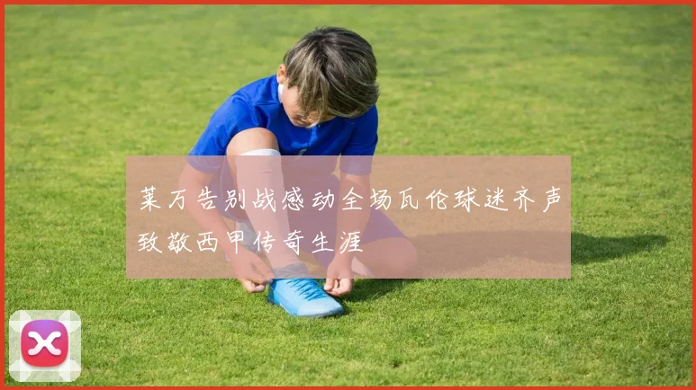 莱万告别战感动全场瓦伦球迷齐声致敬西甲传奇生涯